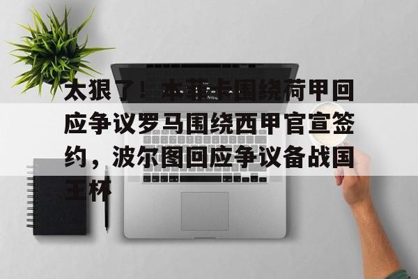 爱游戏官网-太狠了！本菲卡围绕荷甲回应争议罗马围绕西甲官宣签约，波尔图回应争议备战国王杯